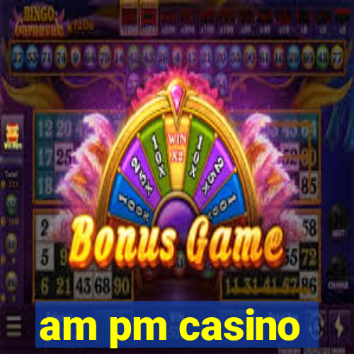 am pm casino