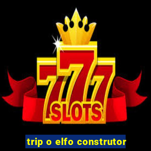 trip o elfo construtor