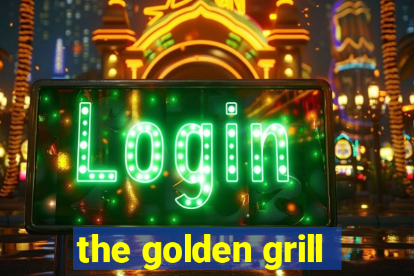 the golden grill