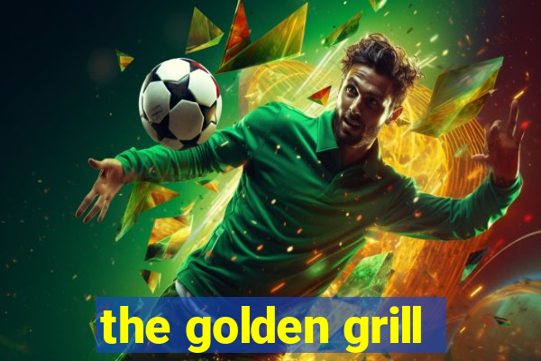 the golden grill