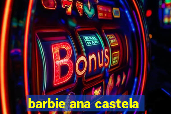 barbie ana castela