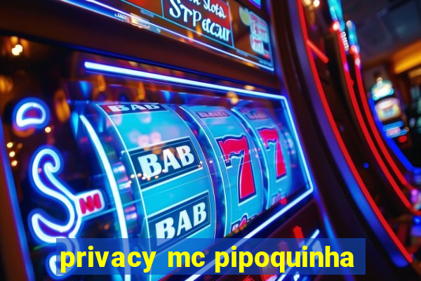 privacy mc pipoquinha