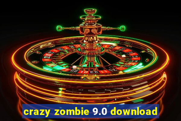 crazy zombie 9.0 download