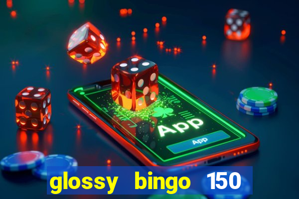 glossy bingo 150 free spins