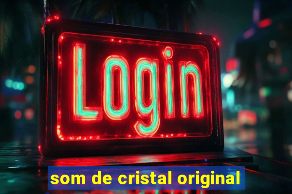 som de cristal original