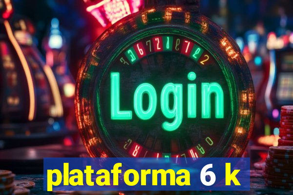 plataforma 6 k