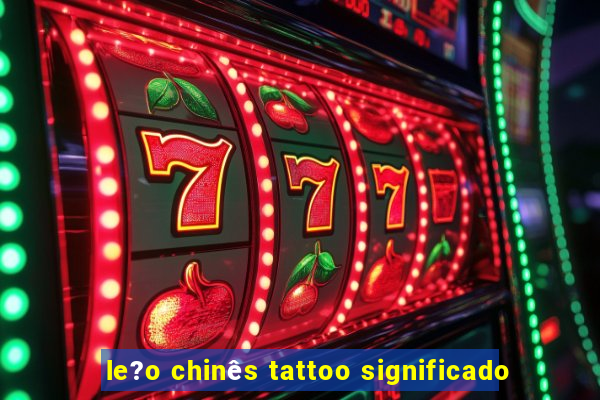 le?o chinês tattoo significado