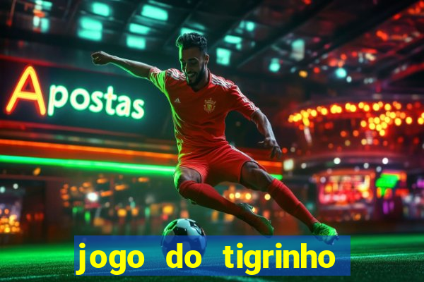 jogo do tigrinho valendo dinheiro