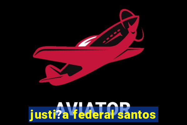 justi?a federal santos