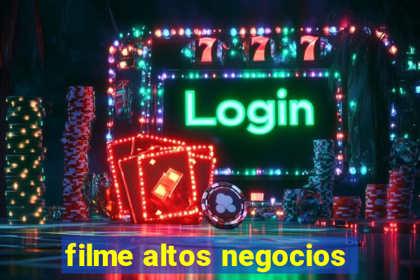 filme altos negocios