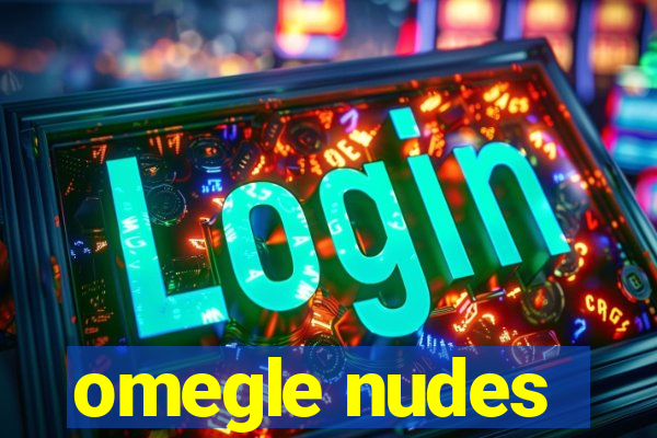 omegle nudes