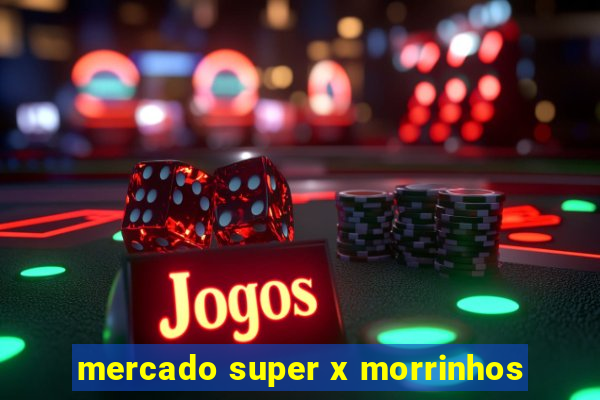 mercado super x morrinhos