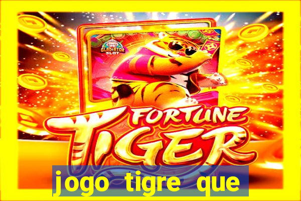 jogo tigre que ganha dinheiro