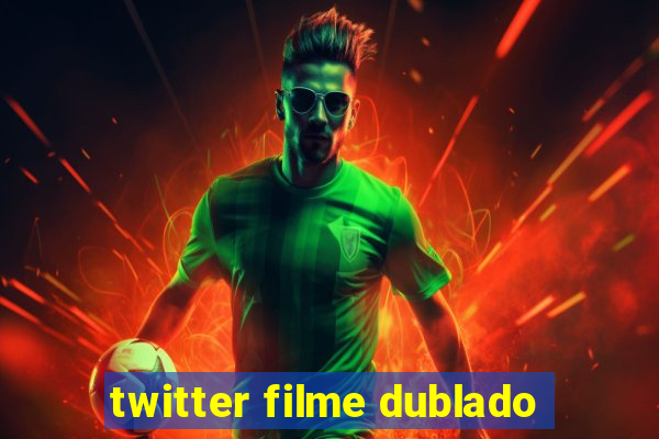 twitter filme dublado