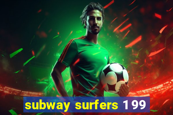 subway surfers 1 99