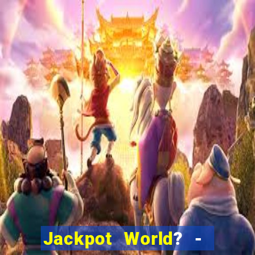 Jackpot World? -  Slots Casino