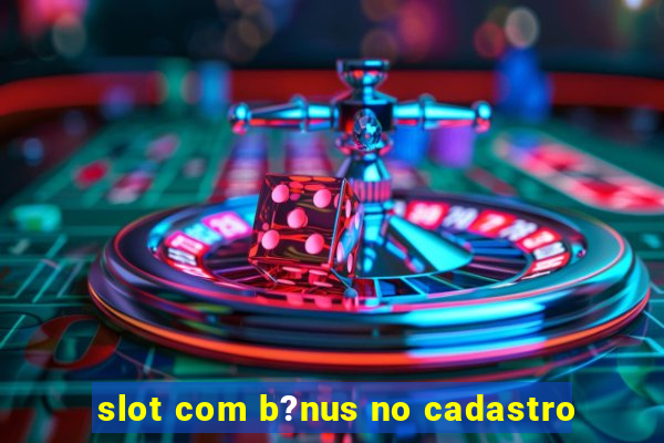 slot com b?nus no cadastro