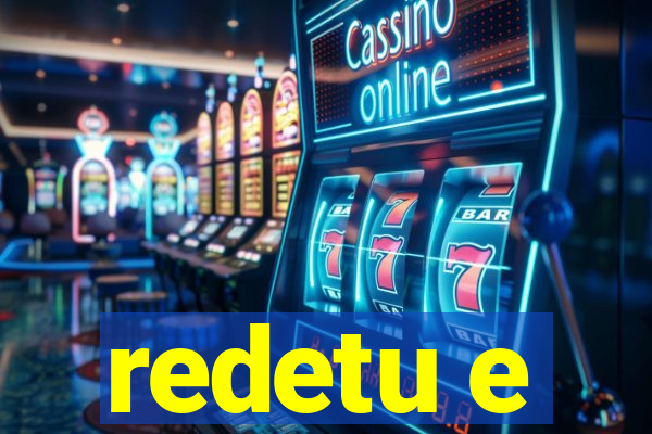 redetu e