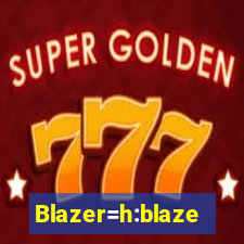 Blazer=h:blaze