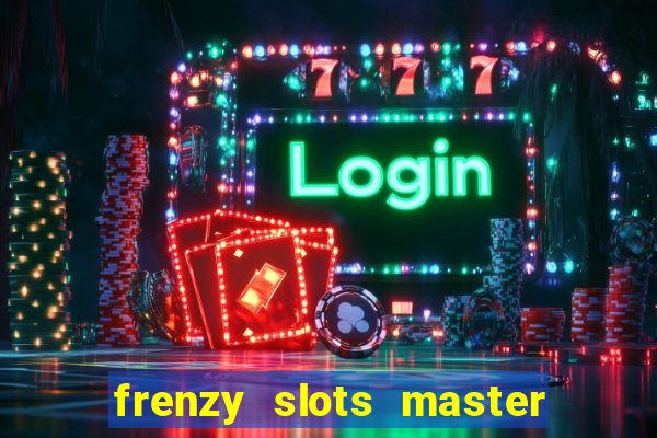 frenzy slots master paga mesmo ou n?o