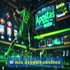 10 min deppsit casinos