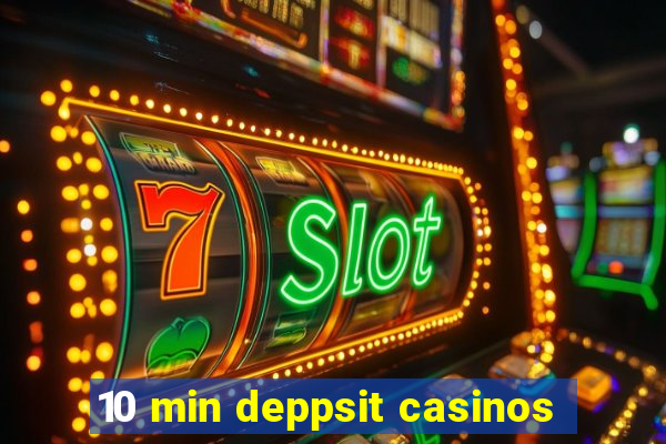 10 min deppsit casinos