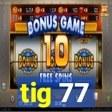 tig 77