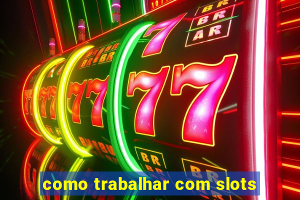 como trabalhar com slots