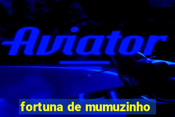 fortuna de mumuzinho