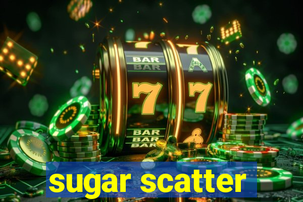 sugar scatter