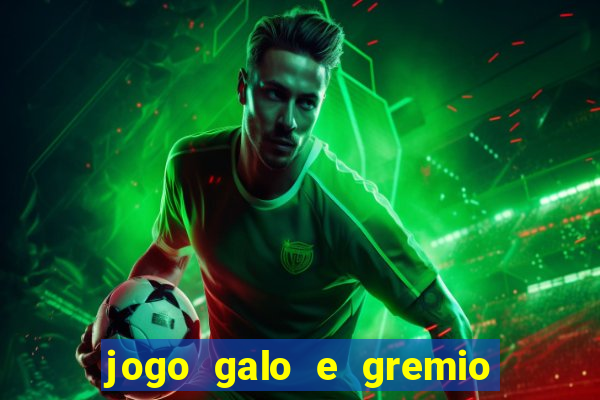 jogo galo e gremio ao vivo