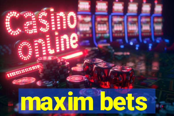 maxim bets