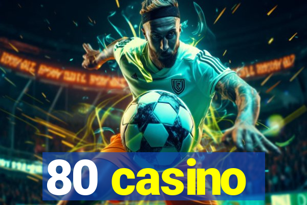 80 casino