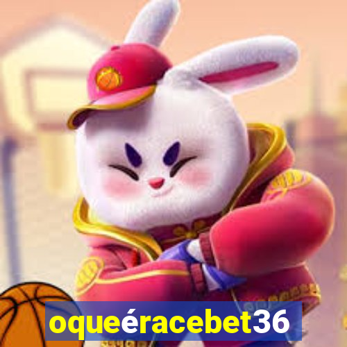 oqueéracebet365