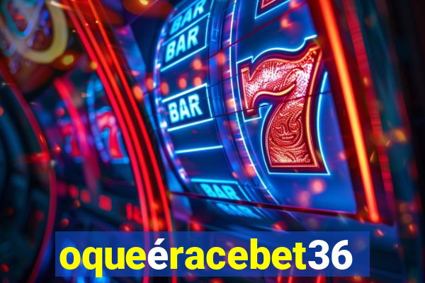 oqueéracebet365