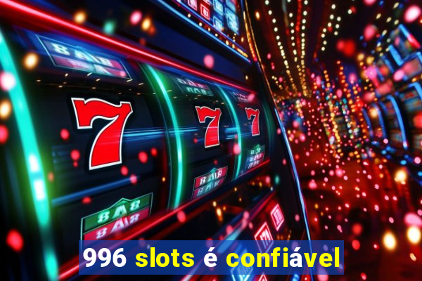 996 slots é confiável