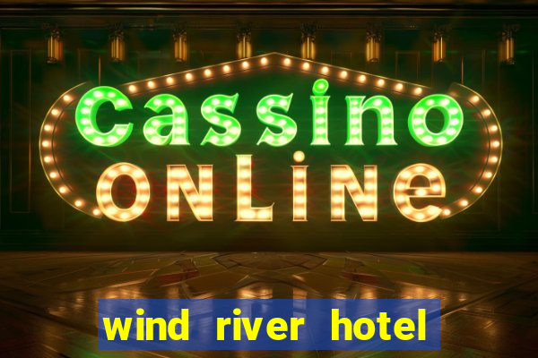 wind river hotel and casino