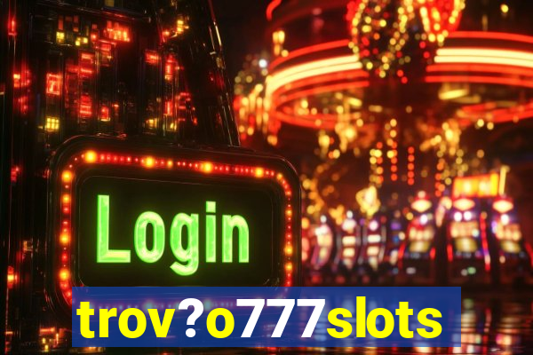 trov?o777slots