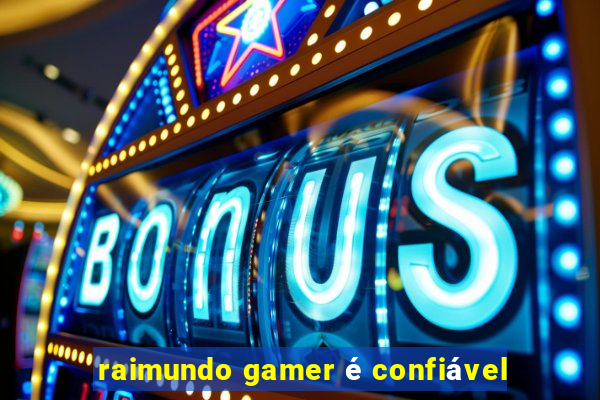 raimundo gamer é confiável