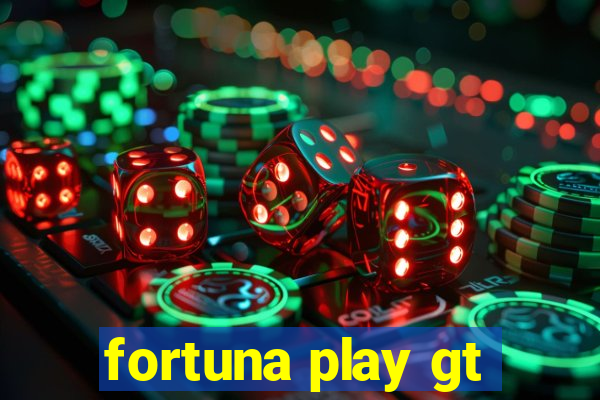 fortuna play gt