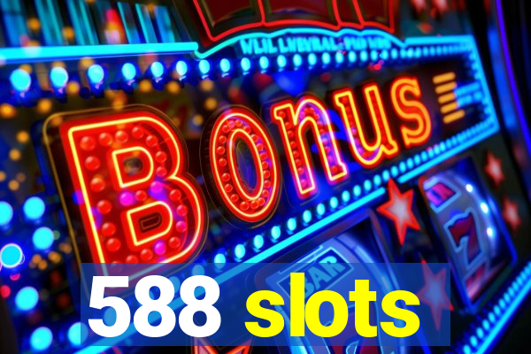 588 slots