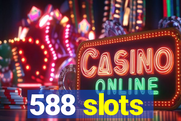 588 slots