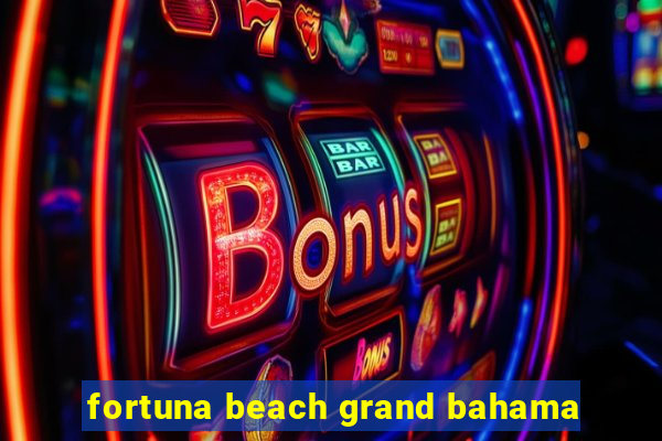 fortuna beach grand bahama