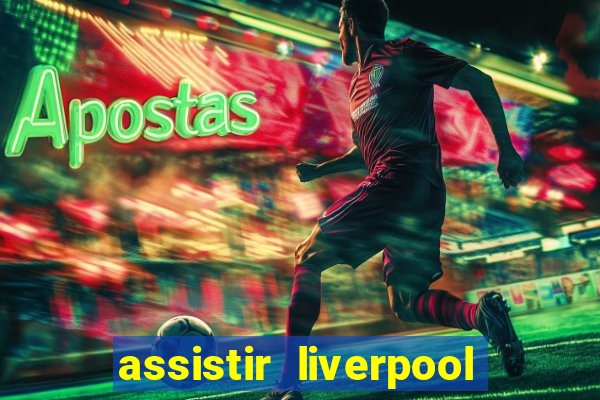 assistir liverpool no futemax