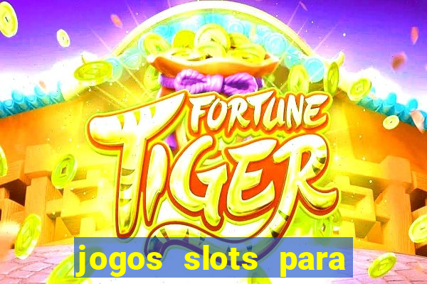 jogos slots para ganhar dinheiro