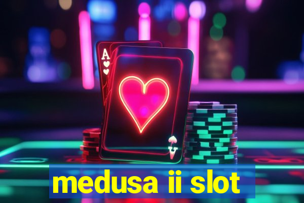 medusa ii slot