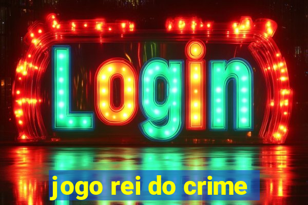 jogo rei do crime