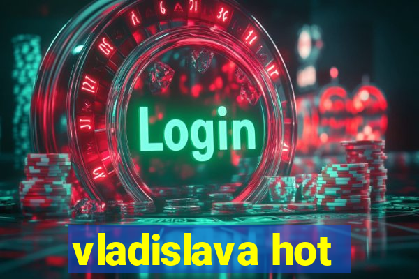 vladislava hot