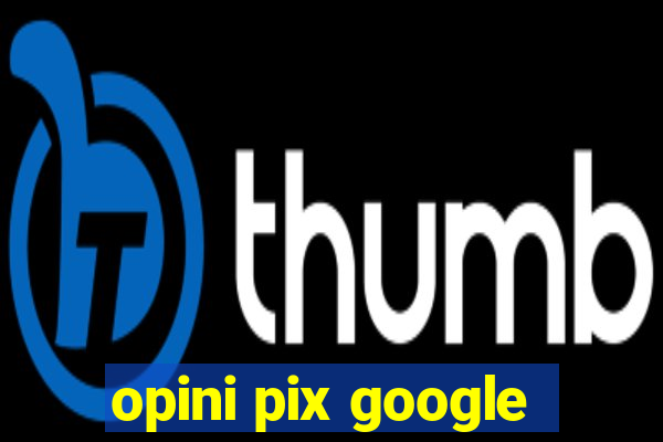 opini pix google