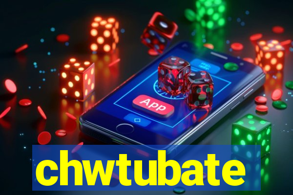 chwtubate